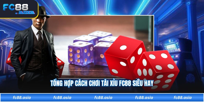 Tổng hợp cách chơi tài xỉu FC88 siêu hay 